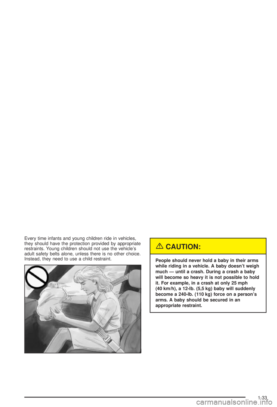 BUICK CENTURY 2003 Owners Manual Every time infants and young children ride in vehicles,
they should have the protection provided by appropriate
restraints. Young children should not use the vehicles
adult safety belts alone, unless BUICK CENTURY 2003 Owners Manual Every time infants and young children ride in vehicles,
they should have the protection provided by appropriate
restraints. Young children should not use the vehicles
adult safety belts alone, unless