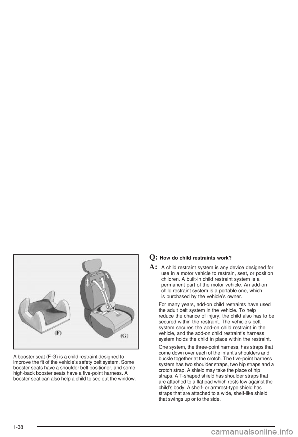 BUICK CENTURY 2003 Service Manual A booster seat (F-G) is a child restraint designed to
improve the ®t of the vehicles safety belt system. Some
booster seats have a shoulder belt positioner, and some
high-back booster seats have a 