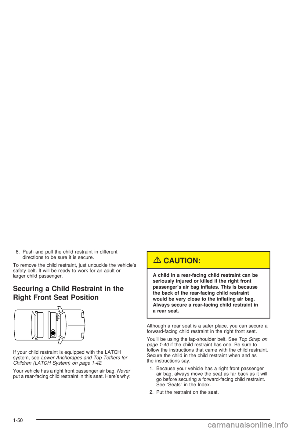 BUICK CENTURY 2003 Workshop Manual 6. Push and pull the child restraint in different
directions to be sure it is secure.
To remove the child restraint, just unbuckle the vehicles
safety belt. It will be ready to work for an adult or
l