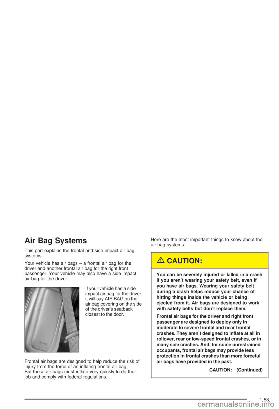 BUICK CENTURY 2003 Workshop Manual Air Bag Systems
This part explains the frontal and side impact air bag
systems.
Your vehicle has air bags ± a frontal air bag for the
driver and another frontal air bag for the right front
passenger.