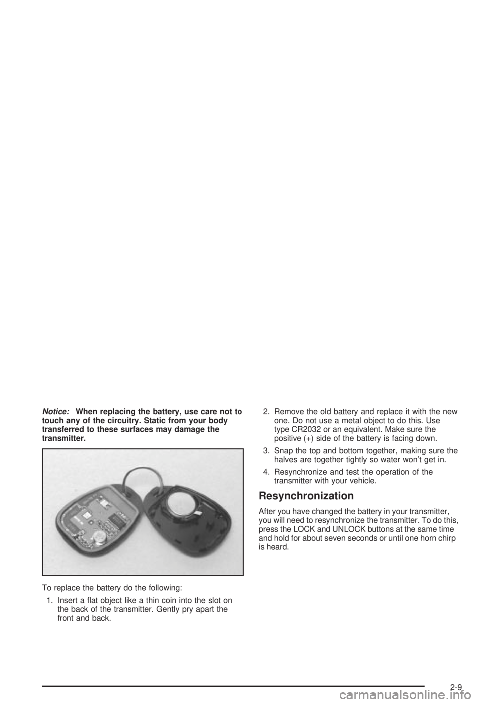 BUICK CENTURY 2003 Manual PDF Notice:When replacing the battery, use care not to
touch any of the circuitry. Static from your body
transferred to these surfaces may damage the
transmitter.
To replace the battery do the following:
