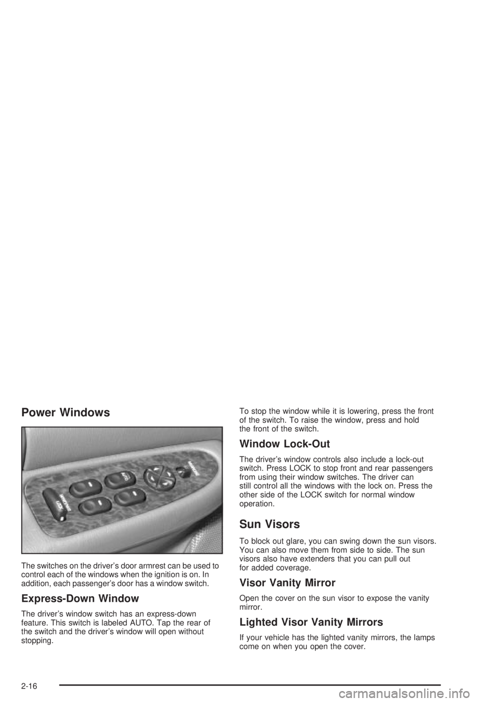 BUICK CENTURY 2003 Manual Online Power Windows
The switches on the drivers door armrest can be used to
control each of the windows when the ignition is on. In
addition, each passengers door has a window switch.
Express-Down Window
