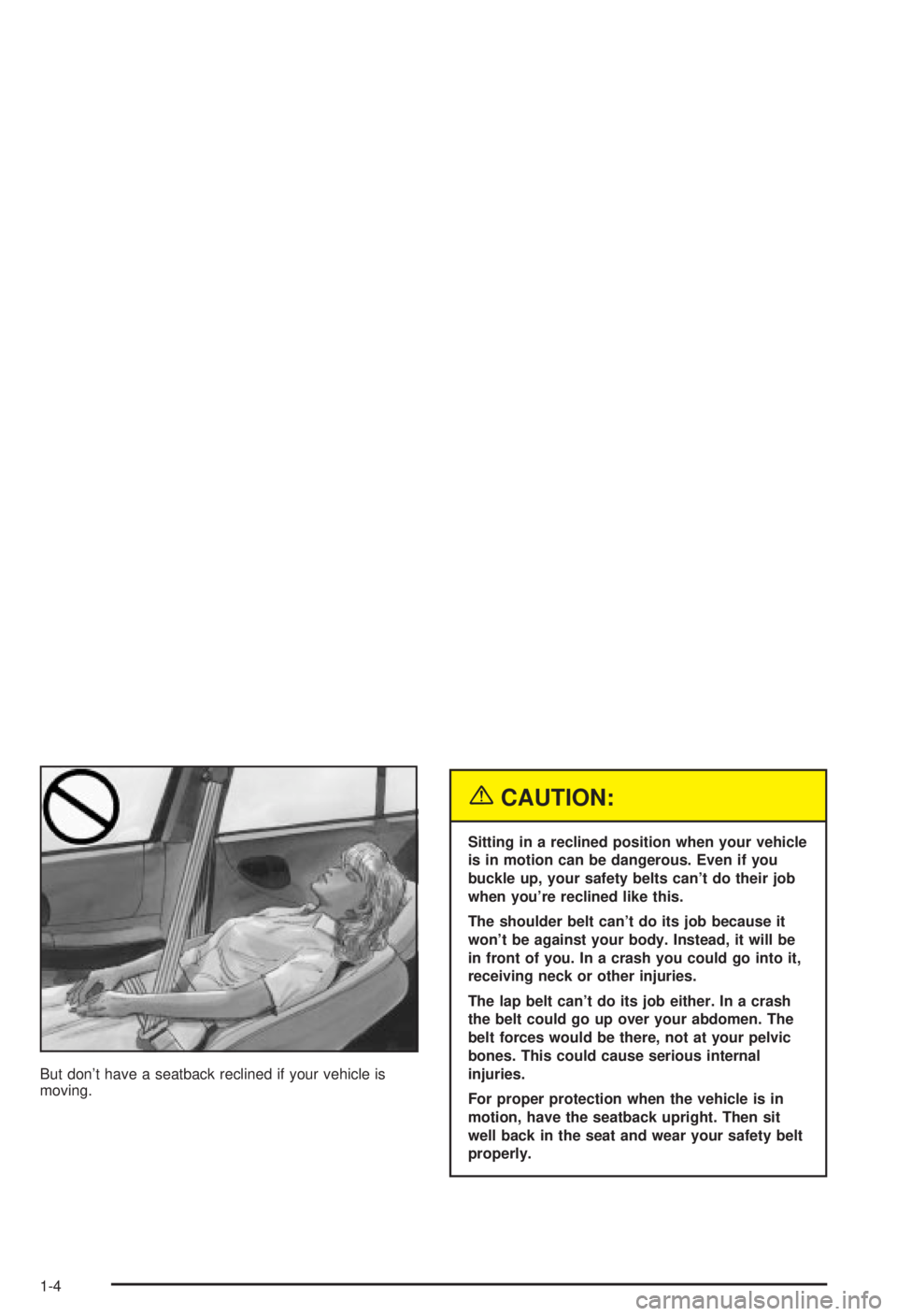 BUICK CENTURY 2003  Owners Manual But dont have a seatback reclined if your vehicle is
moving.
{CAUTION:
Sitting in a reclined position when your vehicle
is in motion can be dangerous. Even if you
buckle up, your safety belts cant d