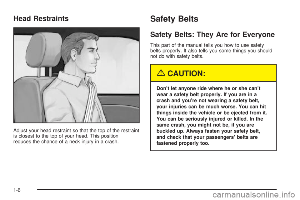 BUICK LESABRE 2003 User Guide Head Restraints
Adjust your head restraint so that the top of the restraint
is closest to the top of your head. This position
reduces the chance of a neck injury in a crash.
Safety Belts
Safety Belts: