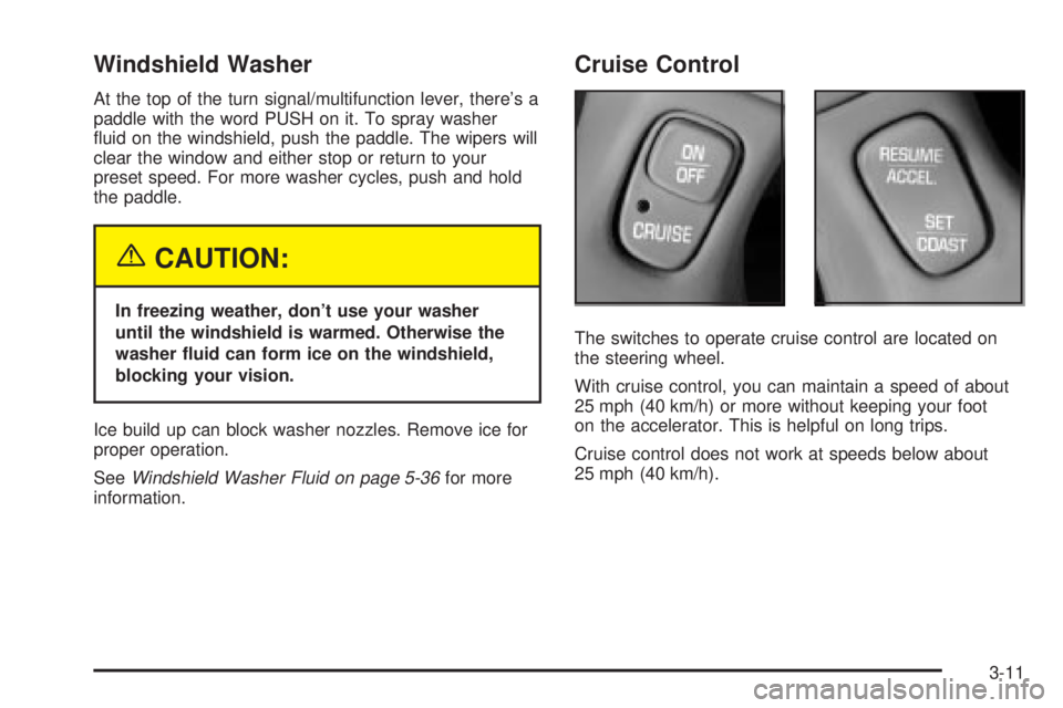 BUICK LESABRE 2003  Owners Manual Windshield Washer
At the top of the turn signal/multifunction lever, theres a
paddle with the word PUSH on it. To spray washer
¯uid on the windshield, push the paddle. The wipers will
clear the wind