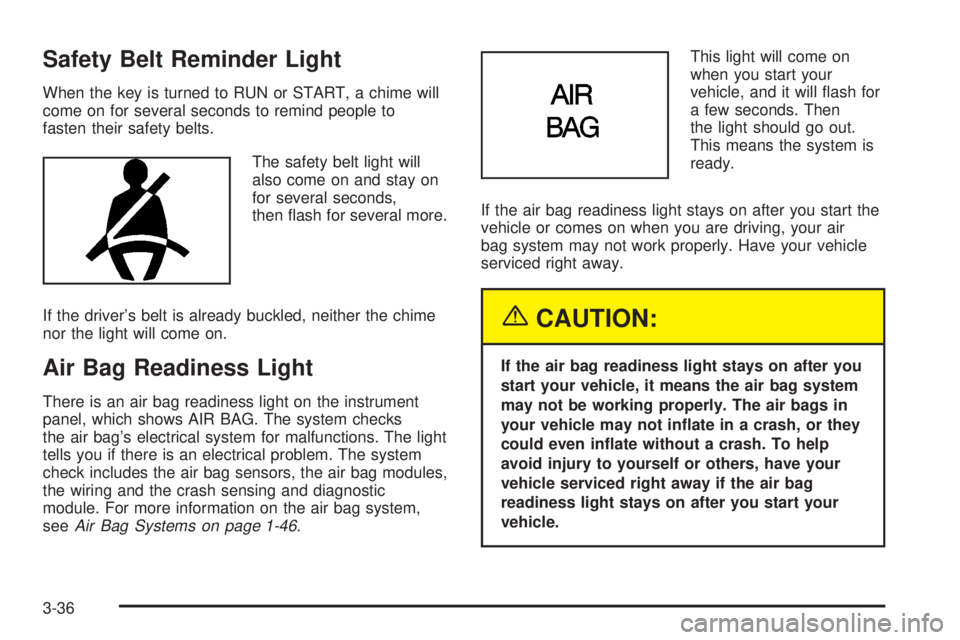 BUICK LESABRE 2003  Owners Manual Safety Belt Reminder Light
When the key is turned to RUN or START, a chime will
come on for several seconds to remind people to
fasten their safety belts.
The safety belt light will
also come on and s