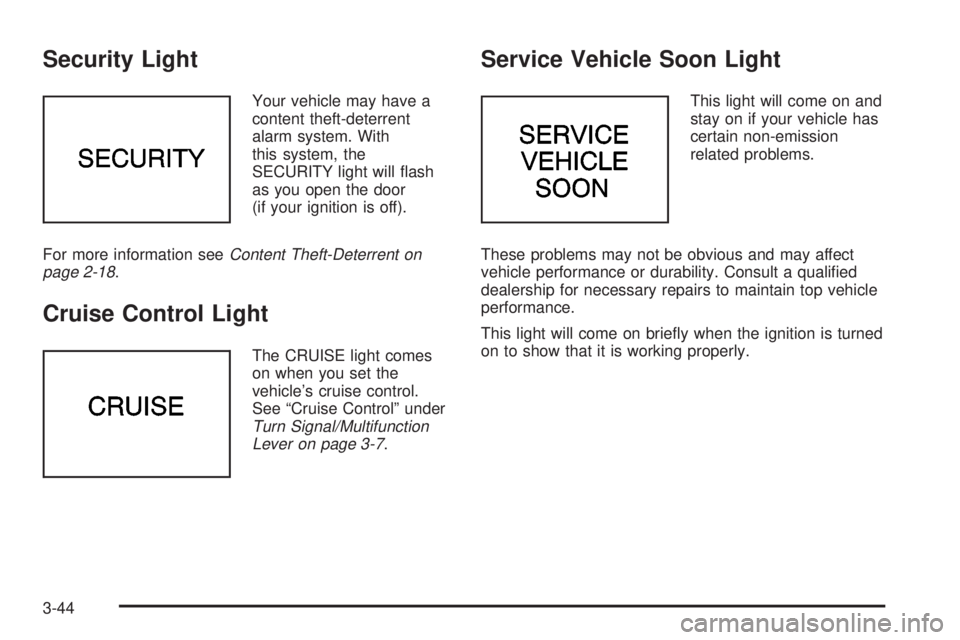 BUICK LESABRE 2003 User Guide Security Light
Your vehicle may have a
content theft-deterrent
alarm system. With
this system, the
SECURITY light will ¯ash
as you open the door
(if your ignition is off).
For more information see
Co