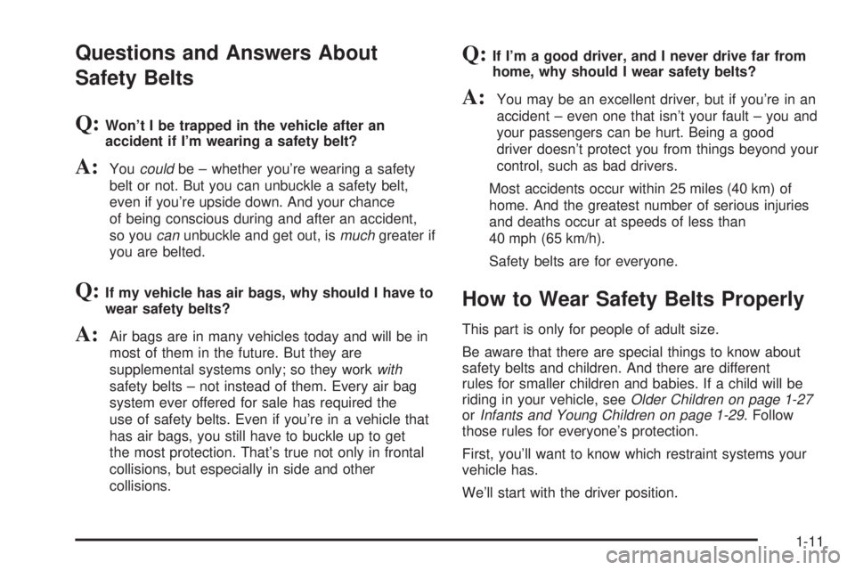 BUICK LESABRE 2003 User Guide Questions and Answers About
Safety Belts
Q:Wont I be trapped in the vehicle after an
accident if Im wearing a safety belt?
A:Youcouldbe ± whether youre wearing a safety
belt or not. But you can un BUICK LESABRE 2003 User Guide Questions and Answers About
Safety Belts
Q:Wont I be trapped in the vehicle after an
accident if Im wearing a safety belt?
A:Youcouldbe ± whether youre wearing a safety
belt or not. But you can un