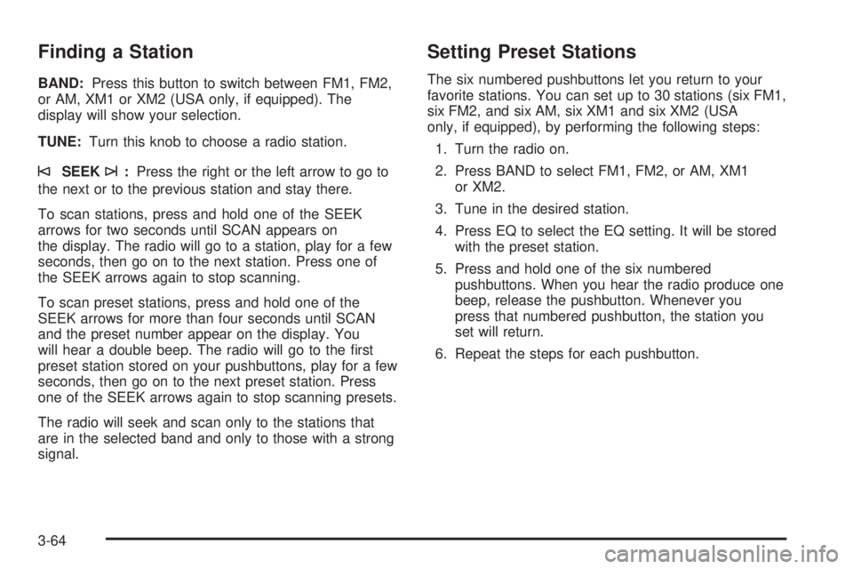 BUICK LESABRE 2003 User Guide Finding a Station
BAND:Press this button to switch between FM1, FM2,
or AM, XM1 or XM2 (USA only, if equipped). The
display will show your selection.
TUNE:Turn this knob to choose a radio station.
©S