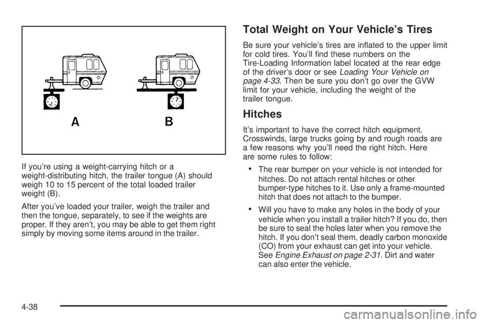 BUICK LESABRE 2003  Owners Manual If youre using a weight-carrying hitch or a
weight-distributing hitch, the trailer tongue (A) should
weigh 10 to 15 percent of the total loaded trailer
weight (B).
After youve loaded your trailer, w