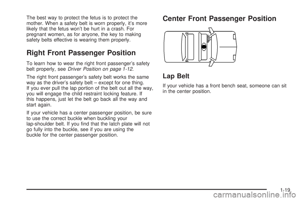 BUICK LESABRE 2003 Owners Manual The best way to protect the fetus is to protect the
mother. When a safety belt is worn properly, its more
likely that the fetus wont be hurt in a crash. For
pregnant women, as for anyone, the key to BUICK LESABRE 2003 Owners Manual The best way to protect the fetus is to protect the
mother. When a safety belt is worn properly, its more
likely that the fetus wont be hurt in a crash. For
pregnant women, as for anyone, the key to