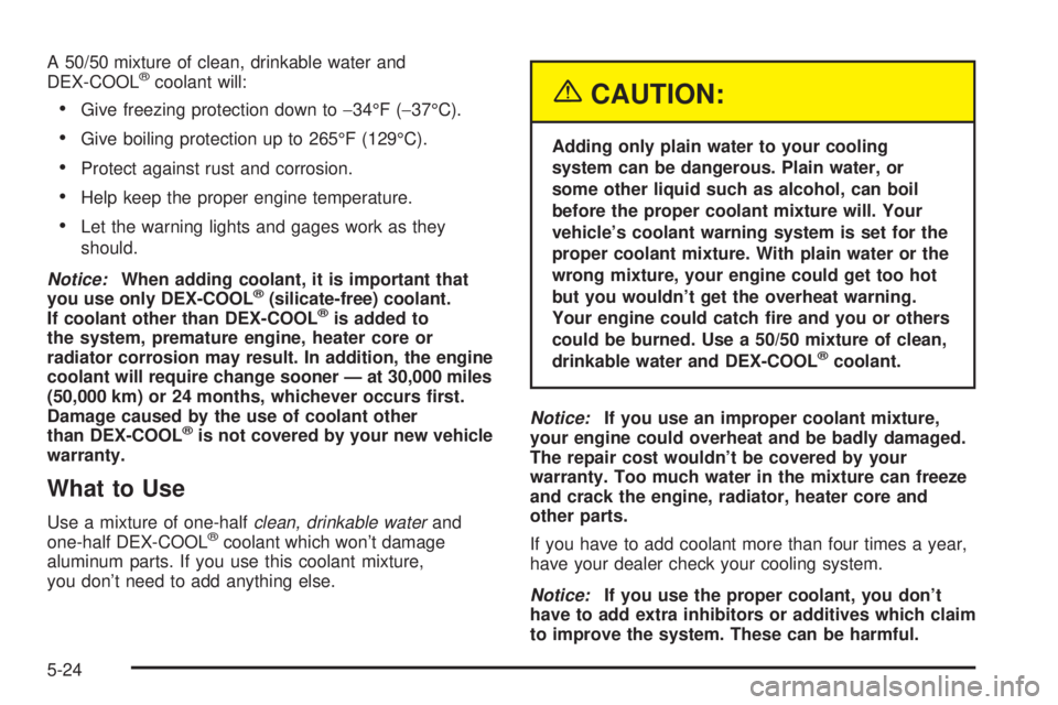 BUICK LESABRE 2003  Owners Manual A 50/50 mixture of clean, drinkable water and
DEX-COOLžcoolant will:
·Give freezing protection down to-34ÉF (-37ÉC).
·Give boiling protection up to 265ÉF (129ÉC).
·Protect against rust and cor