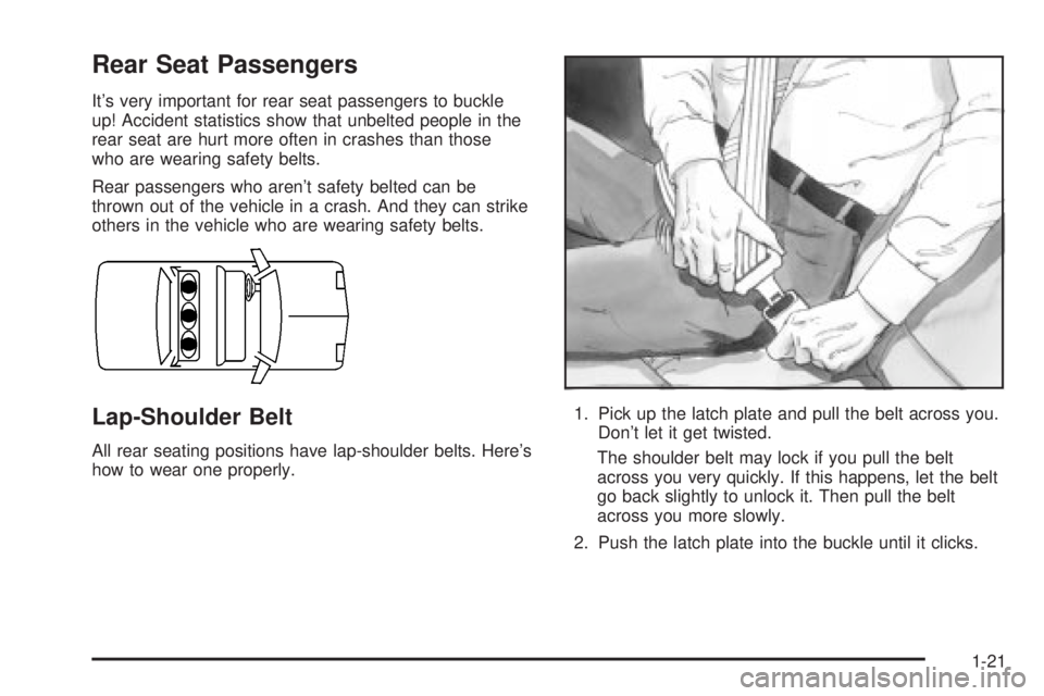 BUICK LESABRE 2003 Owners Guide Rear Seat Passengers
Its very important for rear seat passengers to buckle
up! Accident statistics show that unbelted people in the
rear seat are hurt more often in crashes than those
who are wearing