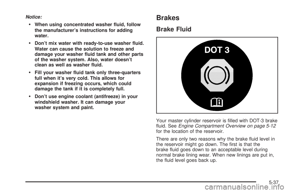 BUICK LESABRE 2003  Owners Manual Notice:
·When using concentrated washer ¯uid, follow
the manufacturers instructions for adding
water.
·Dont mix water with ready-to-use washer ¯uid.
Water can cause the solution to freeze and
da