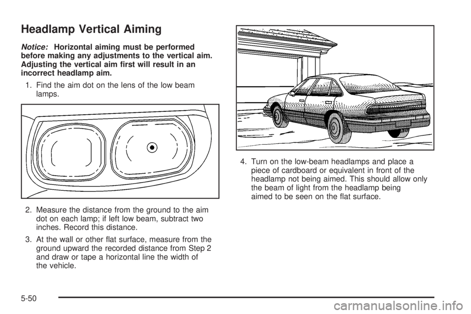 BUICK LESABRE 2003  Owners Manual Headlamp Vertical Aiming
Notice:Horizontal aiming must be performed
before making any adjustments to the vertical aim.
Adjusting the vertical aim ®rst will result in an
incorrect headlamp aim.
1. Fin