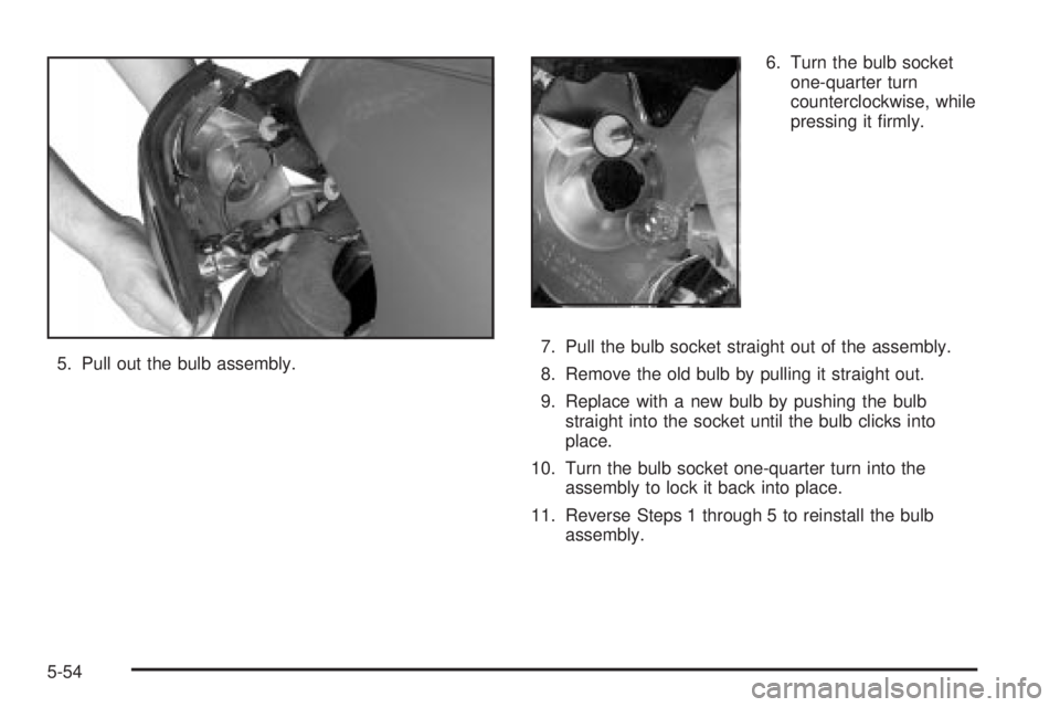 BUICK LESABRE 2003  Owners Manual 5. Pull out the bulb assembly.6. Turn the bulb socket
one-quarter turn
counterclockwise, while
pressing it ®rmly.
7. Pull the bulb socket straight out of the assembly.
8. Remove the old bulb by pulli