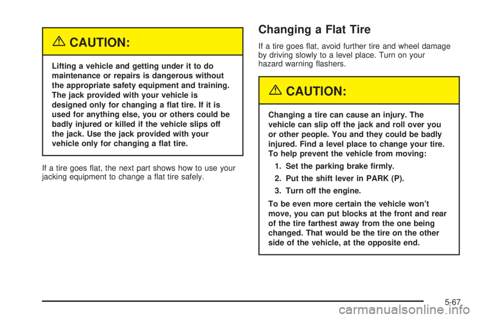 BUICK LESABRE 2003  Owners Manual {CAUTION:
Lifting a vehicle and getting under it to do
maintenance or repairs is dangerous without
the appropriate safety equipment and training.
The jack provided with your vehicle is
designed only f