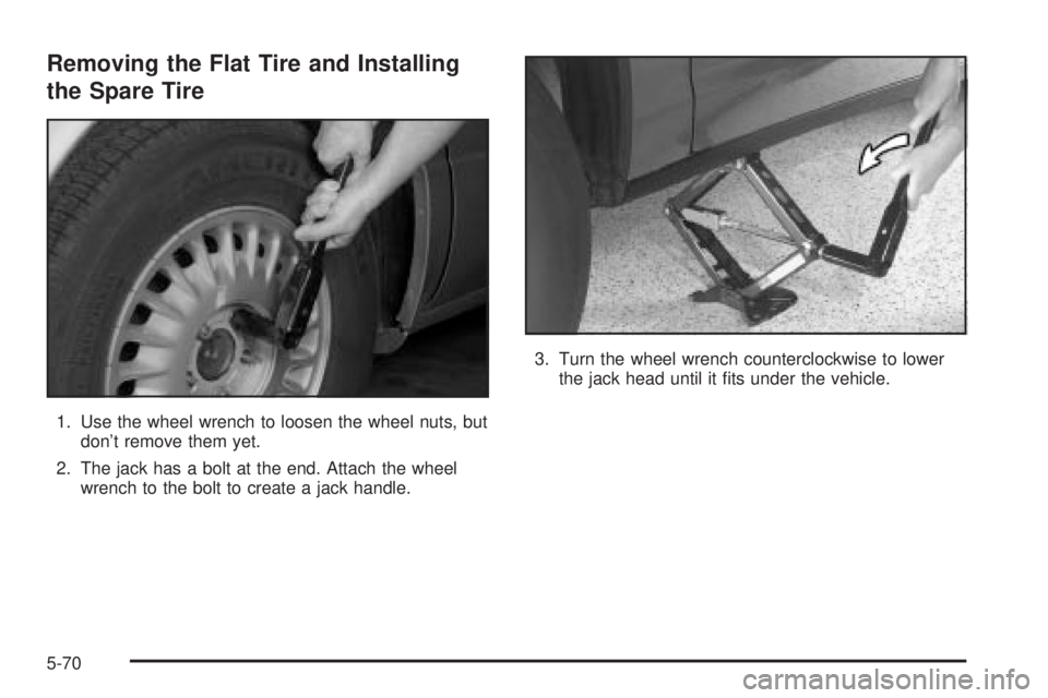 BUICK LESABRE 2003  Owners Manual Removing the Flat Tire and Installing
the Spare Tire
1. Use the wheel wrench to loosen the wheel nuts, but
dont remove them yet.
2. The jack has a bolt at the end. Attach the wheel
wrench to the bolt