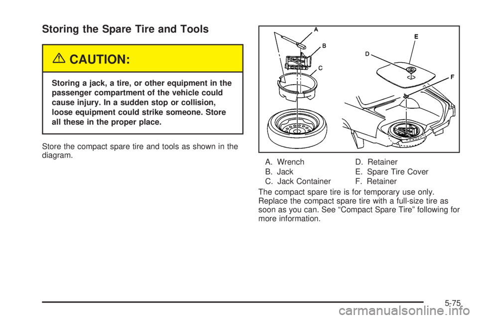 BUICK LESABRE 2003  Owners Manual Storing the Spare Tire and Tools
{CAUTION:
Storing a jack, a tire, or other equipment in the
passenger compartment of the vehicle could
cause injury. In a sudden stop or collision,
loose equipment cou