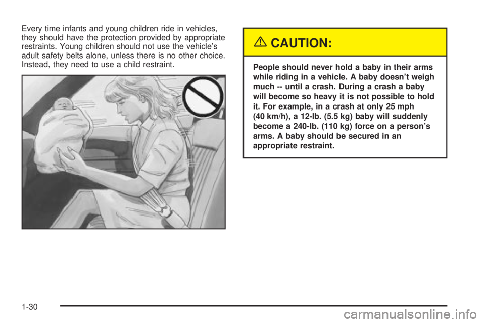 BUICK LESABRE 2003  Owners Manual Every time infants and young children ride in vehicles,
they should have the protection provided by appropriate
restraints. Young children should not use the vehicles
adult safety belts alone, unless