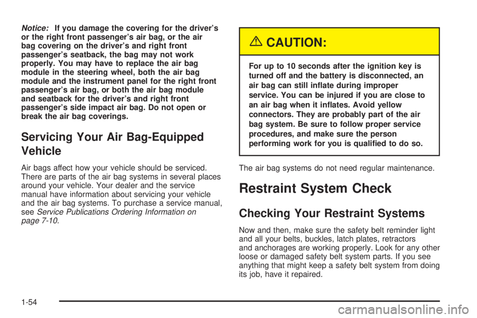 BUICK LESABRE 2003  Owners Manual Notice:If you damage the covering for the drivers
or the right front passengers air bag, or the air
bag covering on the drivers and right front
passengers seatback, the bag may not work
properly. 