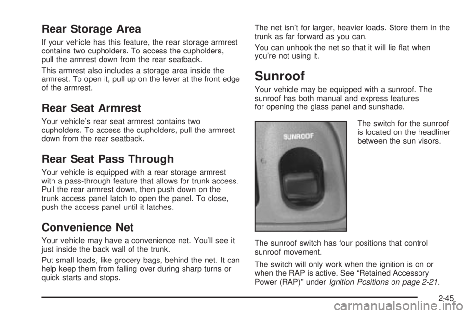 BUICK PARK AVENUE 2003 Owners Manual Rear Storage Area
If your vehicle has this feature, the rear storage armrest
contains two cupholders. To access the cupholders,
pull the armrest down from the rear seatback.
This armrest also includes BUICK PARK AVENUE 2003 Owners Manual Rear Storage Area
If your vehicle has this feature, the rear storage armrest
contains two cupholders. To access the cupholders,
pull the armrest down from the rear seatback.
This armrest also includes