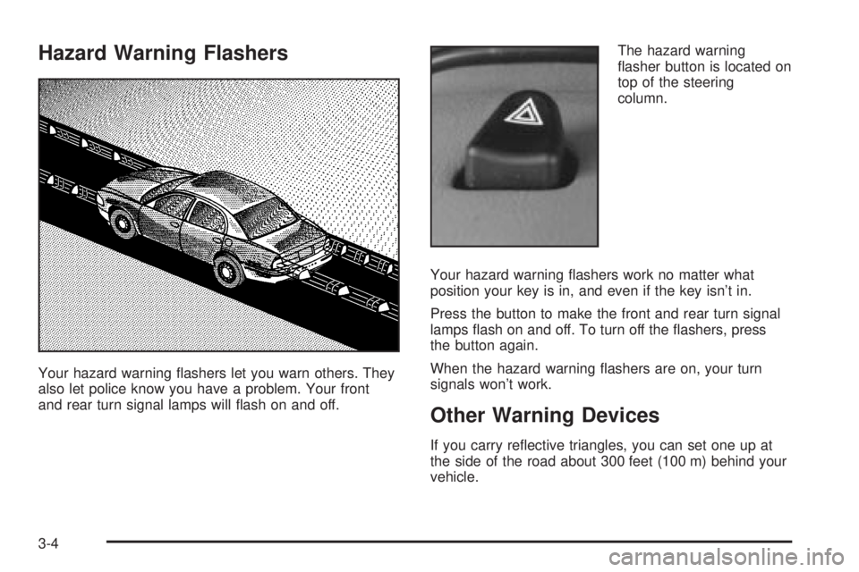 BUICK PARK AVENUE 2003 Owners Manual Hazard Warning Flashers
Your hazard warning ¯ashers let you warn others. They
also let police know you have a problem. Your front
and rear turn signal lamps will ¯ash on and off.The hazard warning
 BUICK PARK AVENUE 2003 Owners Manual Hazard Warning Flashers
Your hazard warning ¯ashers let you warn others. They
also let police know you have a problem. Your front
and rear turn signal lamps will ¯ash on and off.The hazard warning
Â