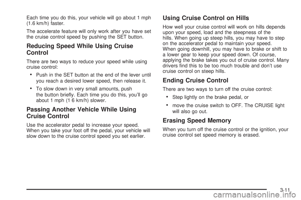 BUICK PARK AVENUE 2003 Owners Manual Each time you do this, your vehicle will go about 1 mph
(1.6 km/h) faster.
The accelerate feature will only work after you have set
the cruise control speed by pushing the SET button.
Reducing Speed W BUICK PARK AVENUE 2003 Owners Manual Each time you do this, your vehicle will go about 1 mph
(1.6 km/h) faster.
The accelerate feature will only work after you have set
the cruise control speed by pushing the SET button.
Reducing Speed W