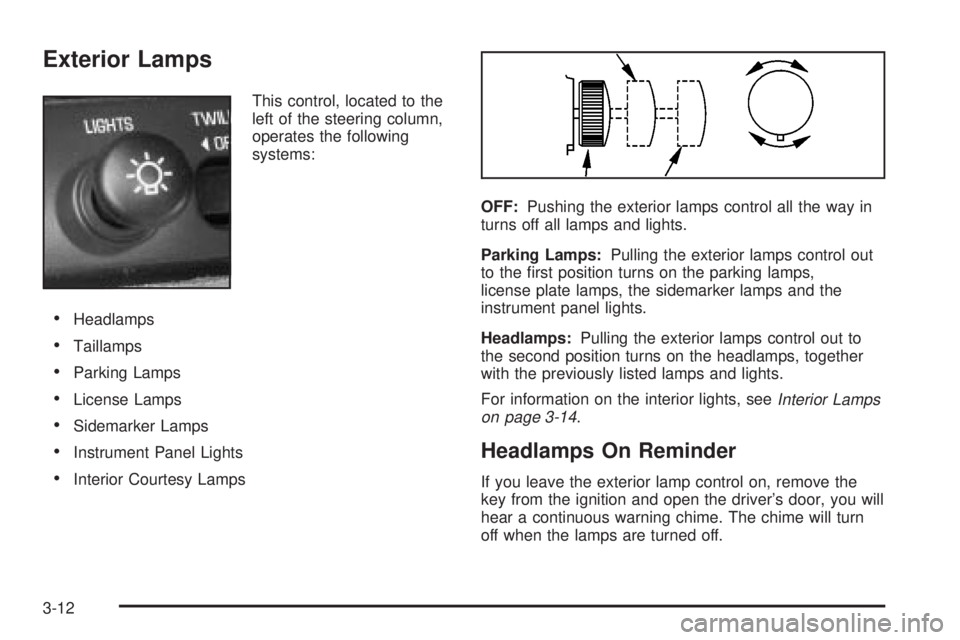 BUICK PARK AVENUE 2003 Owners Manual Exterior Lamps
This control, located to the
left of the steering column,
operates the following
systems:
·Headlamps
·Taillamps
·Parking Lamps
·License Lamps
·Sidemarker Lamps
·Instrument Panel L BUICK PARK AVENUE 2003 Owners Manual Exterior Lamps
This control, located to the
left of the steering column,
operates the following
systems:
·Headlamps
·Taillamps
·Parking Lamps
·License Lamps
·Sidemarker Lamps
·Instrument Panel L