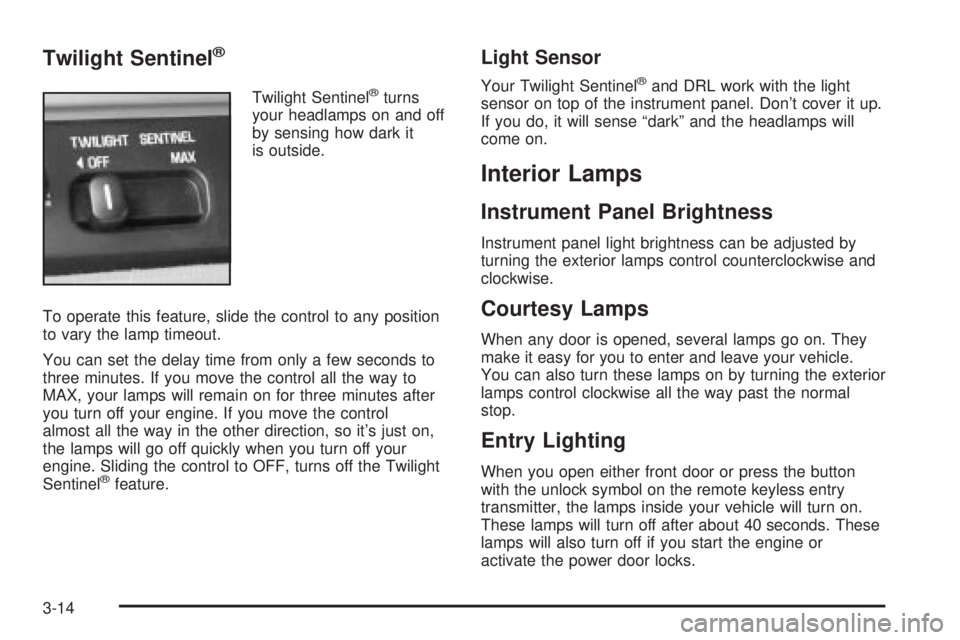 BUICK PARK AVENUE 2003 Owners Manual Twilight Sentinelž
Twilight Sentinelžturns
your headlamps on and off
by sensing how dark it
is outside.
To operate this feature, slide the control to any position
to vary the lamp timeout.
You can s BUICK PARK AVENUE 2003 Owners Manual Twilight Sentinelž
Twilight Sentinelžturns
your headlamps on and off
by sensing how dark it
is outside.
To operate this feature, slide the control to any position
to vary the lamp timeout.
You can s