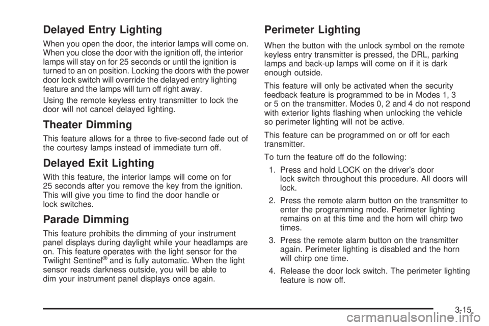 BUICK PARK AVENUE 2003 Owners Manual Delayed Entry Lighting
When you open the door, the interior lamps will come on.
When you close the door with the ignition off, the interior
lamps will stay on for 25 seconds or until the ignition is
t BUICK PARK AVENUE 2003 Owners Manual Delayed Entry Lighting
When you open the door, the interior lamps will come on.
When you close the door with the ignition off, the interior
lamps will stay on for 25 seconds or until the ignition is
t
