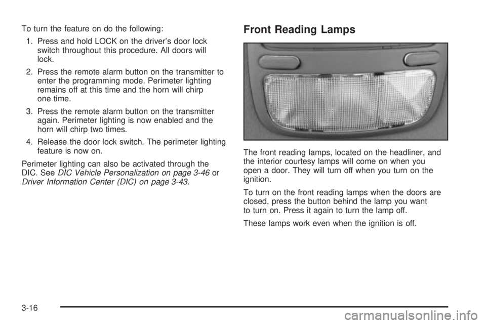 BUICK PARK AVENUE 2003 Owners Manual To turn the feature on do the following:
1. Press and hold LOCK on the drivers door lock
switch throughout this procedure. All doors will
lock.
2. Press the remote alarm button on the transmitter to
BUICK PARK AVENUE 2003 Owners Manual To turn the feature on do the following:
1. Press and hold LOCK on the drivers door lock
switch throughout this procedure. All doors will
lock.
2. Press the remote alarm button on the transmitter to