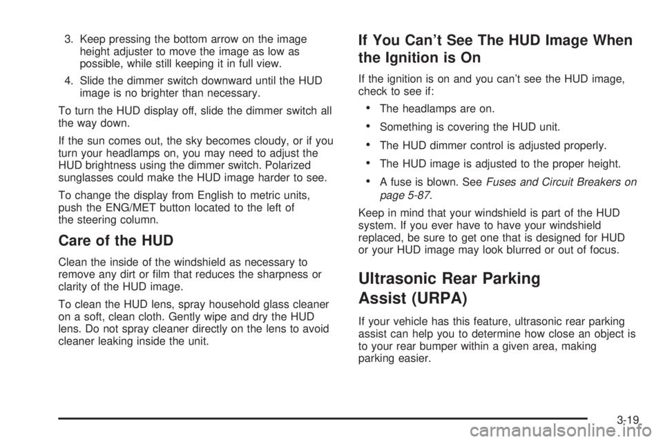 BUICK PARK AVENUE 2003  Owners Manual 3. Keep pressing the bottom arrow on the image
height adjuster to move the image as low as
possible, while still keeping it in full view.
4. Slide the dimmer switch downward until the HUD
image is no 