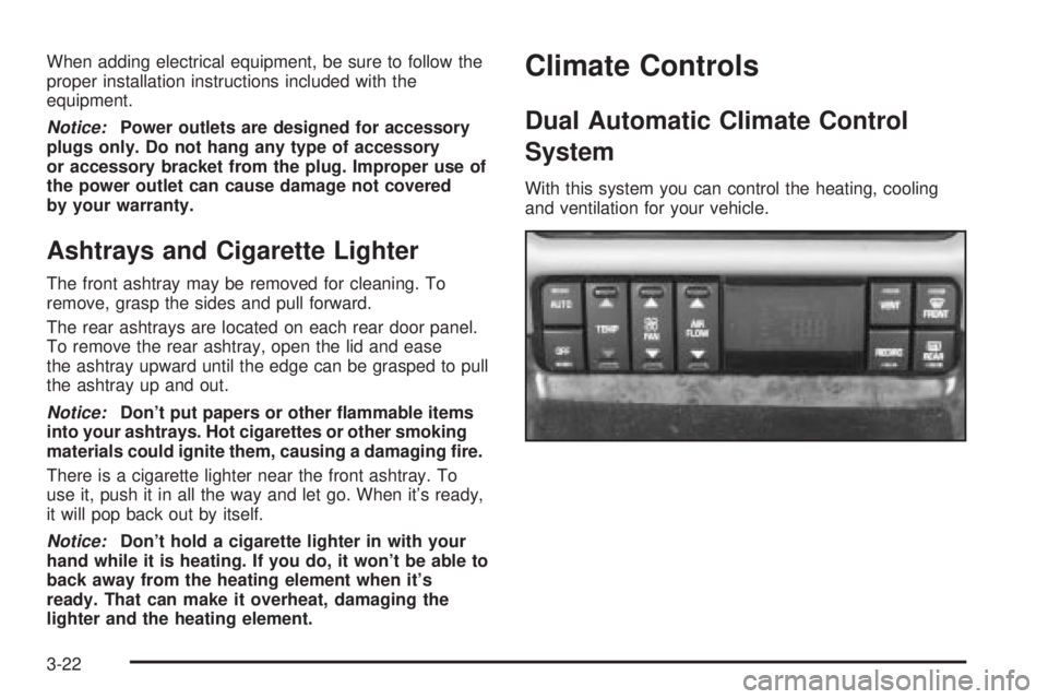BUICK PARK AVENUE 2003  Owners Manual When adding electrical equipment, be sure to follow the
proper installation instructions included with the
equipment.
Notice:Power outlets are designed for accessory
plugs only. Do not hang any type o
