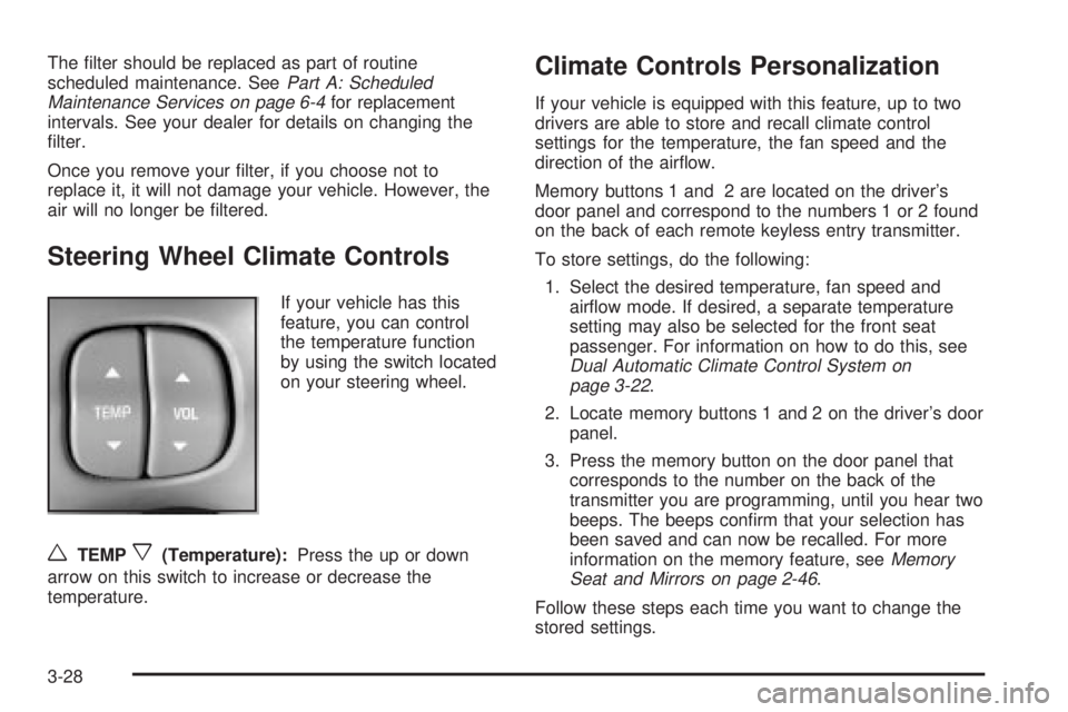 BUICK PARK AVENUE 2003  Owners Manual The ®lter should be replaced as part of routine
scheduled maintenance. SeePart A: Scheduled
Maintenance Services on page 6-4for replacement
intervals. See your dealer for details on changing the
®lt