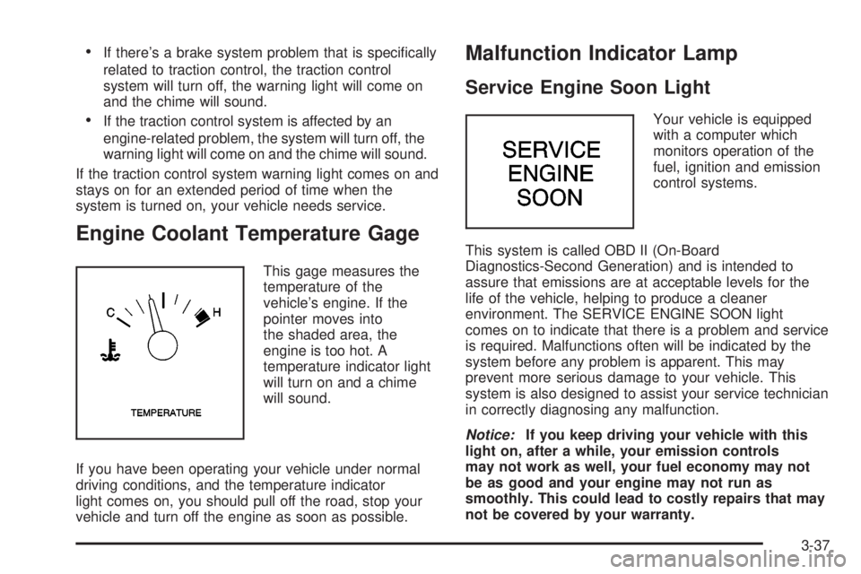 BUICK PARK AVENUE 2003  Owners Manual ·If theres a brake system problem that is speci®cally
related to traction control, the traction control
system will turn off, the warning light will come on
and the chime will sound.
·If the tract