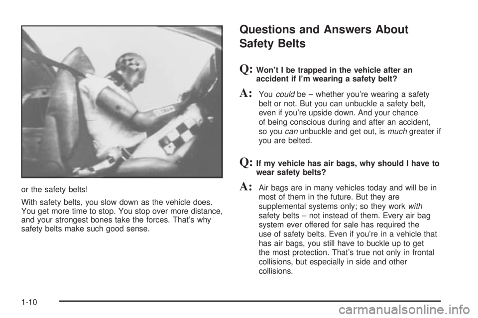 BUICK PARK AVENUE 2003 User Guide or the safety belts!
With safety belts, you slow down as the vehicle does.
You get more time to stop. You stop over more distance,
and your strongest bones take the forces. Thats why
safety belts mak