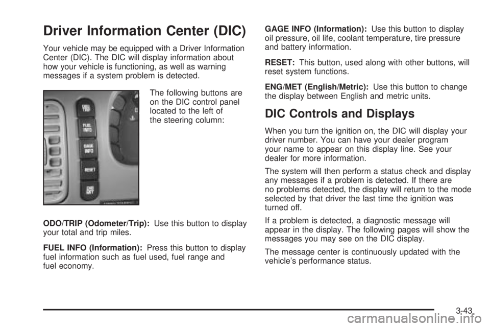 BUICK PARK AVENUE 2003 Owners Manual Driver Information Center (DIC)
Your vehicle may be equipped with a Driver Information
Center (DIC). The DIC will display information about
how your vehicle is functioning, as well as warning
messages BUICK PARK AVENUE 2003 Owners Manual Driver Information Center (DIC)
Your vehicle may be equipped with a Driver Information
Center (DIC). The DIC will display information about
how your vehicle is functioning, as well as warning
messages