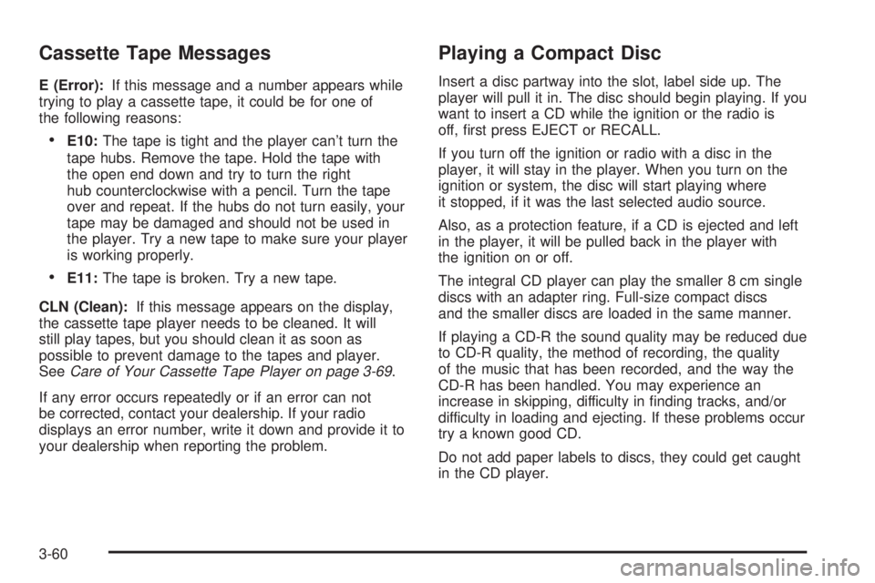 BUICK PARK AVENUE 2003 Owners Manual Cassette Tape Messages
E (Error):If this message and a number appears while
trying to play a cassette tape, it could be for one of
the following reasons:
·E10:The tape is tight and the player cant t BUICK PARK AVENUE 2003 Owners Manual Cassette Tape Messages
E (Error):If this message and a number appears while
trying to play a cassette tape, it could be for one of
the following reasons:
·E10:The tape is tight and the player cant t