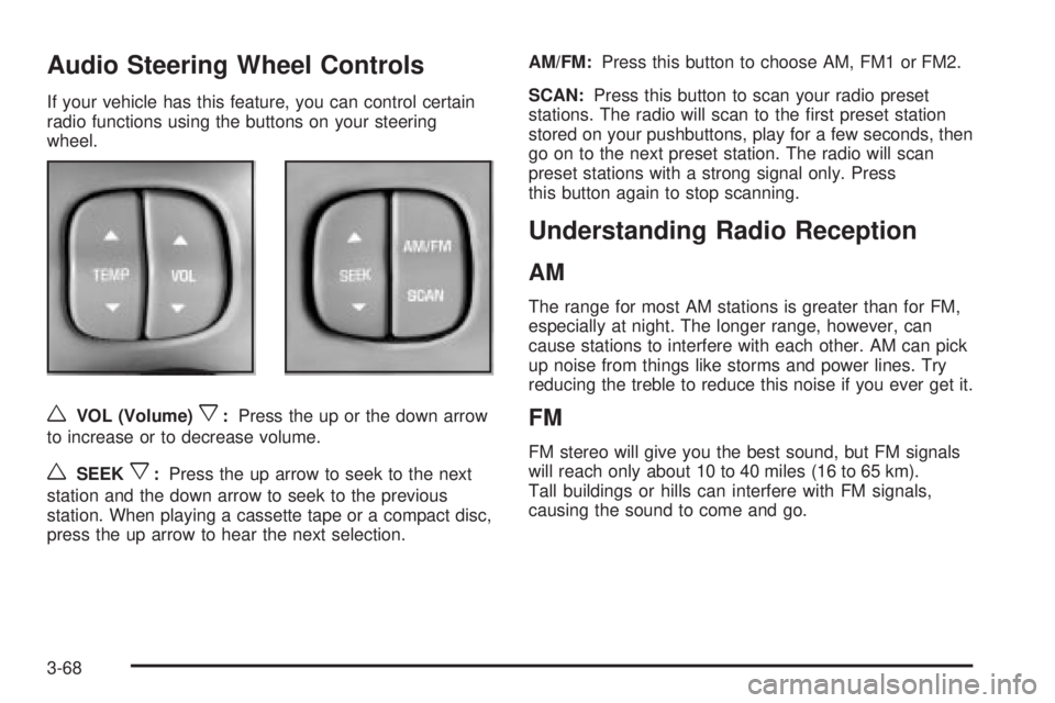 BUICK PARK AVENUE 2003 Owners Manual Audio Steering Wheel Controls
If your vehicle has this feature, you can control certain
radio functions using the buttons on your steering
wheel.
wVOL (Volume)x:Press the up or the down arrow
to incre BUICK PARK AVENUE 2003 Owners Manual Audio Steering Wheel Controls
If your vehicle has this feature, you can control certain
radio functions using the buttons on your steering
wheel.
wVOL (Volume)x:Press the up or the down arrow
to incre