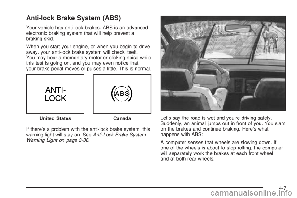 BUICK PARK AVENUE 2003 Owners Manual Anti-lock Brake System (ABS)
Your vehicle has anti-lock brakes. ABS is an advanced
electronic braking system that will help prevent a
braking skid.
When you start your engine, or when you begin to dri BUICK PARK AVENUE 2003 Owners Manual Anti-lock Brake System (ABS)
Your vehicle has anti-lock brakes. ABS is an advanced
electronic braking system that will help prevent a
braking skid.
When you start your engine, or when you begin to dri