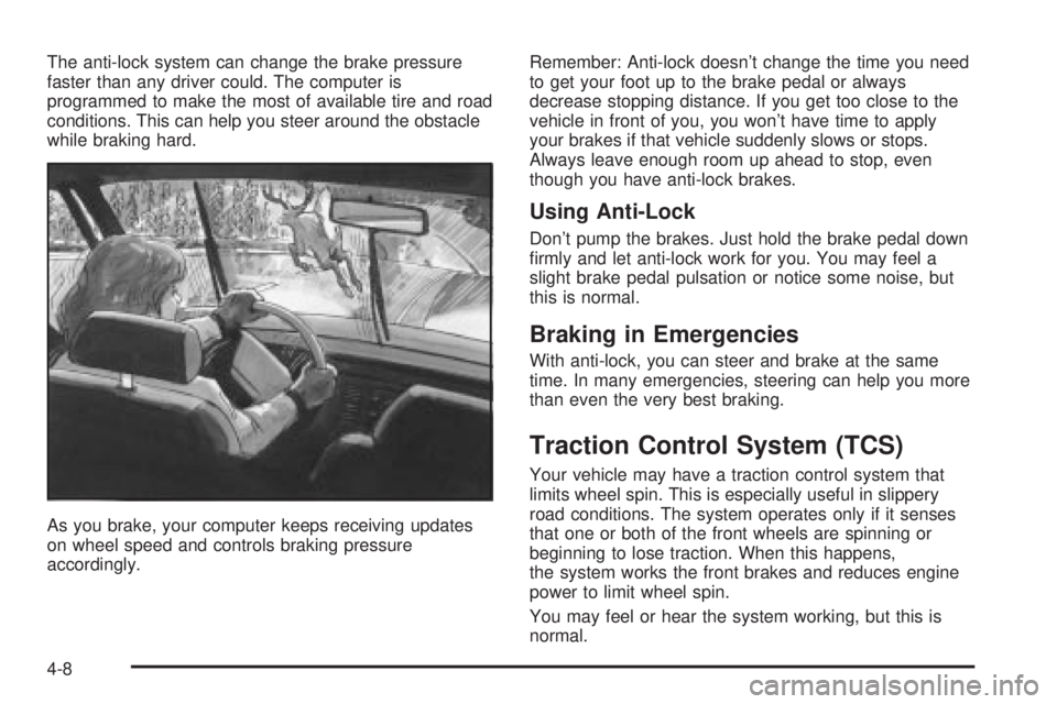 BUICK PARK AVENUE 2003 Owners Manual The anti-lock system can change the brake pressure
faster than any driver could. The computer is
programmed to make the most of available tire and road
conditions. This can help you steer around the o BUICK PARK AVENUE 2003 Owners Manual The anti-lock system can change the brake pressure
faster than any driver could. The computer is
programmed to make the most of available tire and road
conditions. This can help you steer around the o