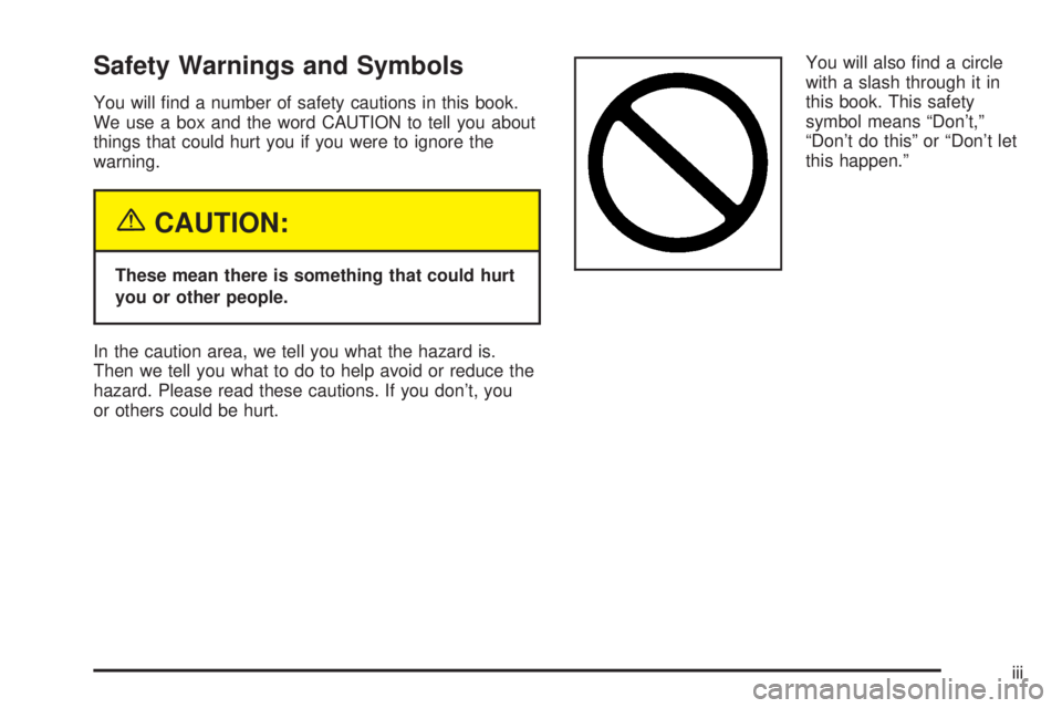 BUICK PARK AVENUE 2003  Owners Manual Safety Warnings and Symbols
You will ®nd a number of safety cautions in this book.
We use a box and the word CAUTION to tell you about
things that could hurt you if you were to ignore the
warning.
{C