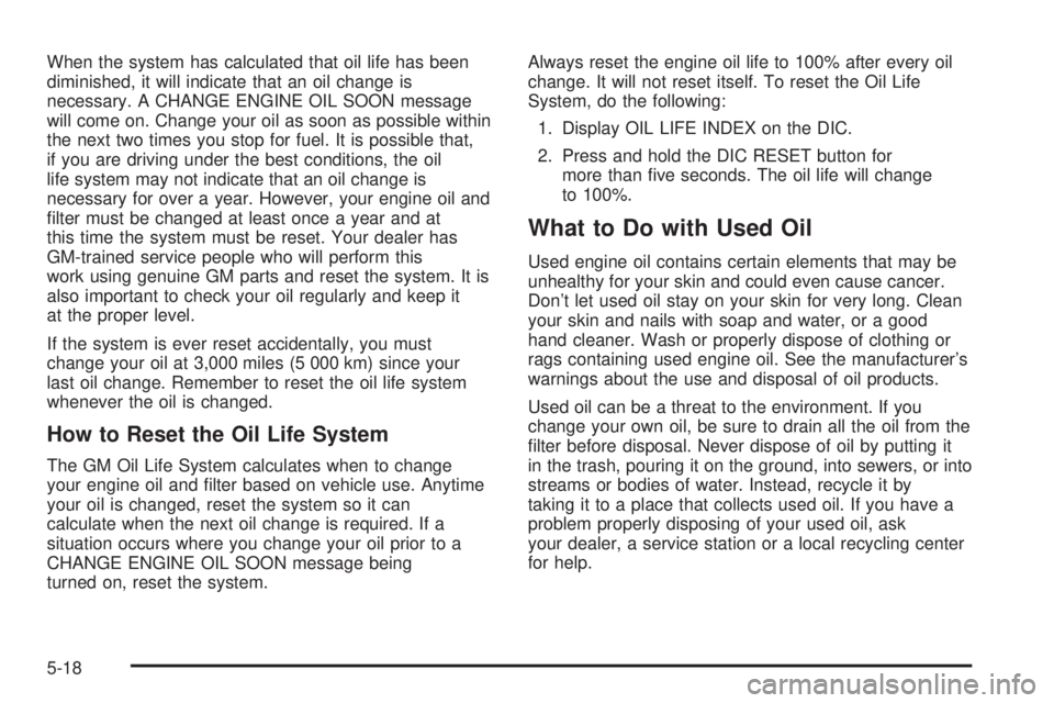 BUICK PARK AVENUE 2003 Owners Manual When the system has calculated that oil life has been
diminished, it will indicate that an oil change is
necessary. A CHANGE ENGINE OIL SOON message
will come on. Change your oil as soon as possible w BUICK PARK AVENUE 2003 Owners Manual When the system has calculated that oil life has been
diminished, it will indicate that an oil change is
necessary. A CHANGE ENGINE OIL SOON message
will come on. Change your oil as soon as possible w