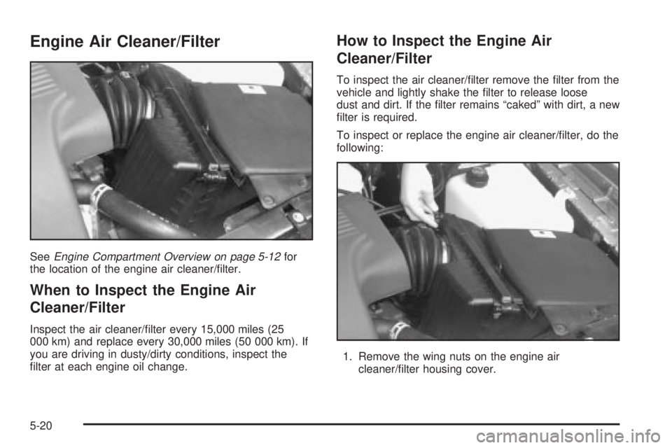 BUICK PARK AVENUE 2003 Owners Manual Engine Air Cleaner/Filter
SeeEngine Compartment Overview on page 5-12for
the location of the engine air cleaner/®lter.
When to Inspect the Engine Air
Cleaner/Filter
Inspect the air cleaner/®lter eve BUICK PARK AVENUE 2003 Owners Manual Engine Air Cleaner/Filter
SeeEngine Compartment Overview on page 5-12for
the location of the engine air cleaner/®lter.
When to Inspect the Engine Air
Cleaner/Filter
Inspect the air cleaner/®lter eve