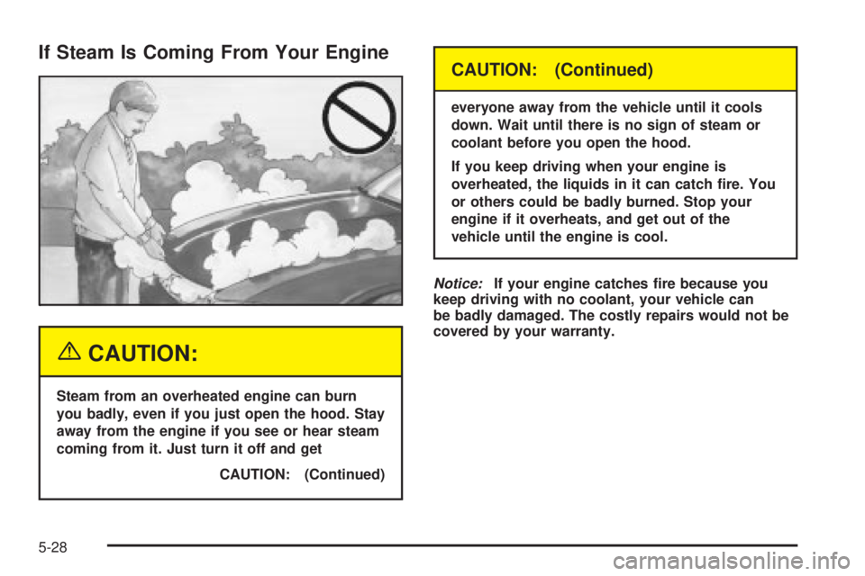 BUICK PARK AVENUE 2003 Owners Manual If Steam Is Coming From Your Engine
{CAUTION:
Steam from an overheated engine can burn
you badly, even if you just open the hood. Stay
away from the engine if you see or hear steam
coming from it. Jus BUICK PARK AVENUE 2003 Owners Manual If Steam Is Coming From Your Engine
{CAUTION:
Steam from an overheated engine can burn
you badly, even if you just open the hood. Stay
away from the engine if you see or hear steam
coming from it. Jus