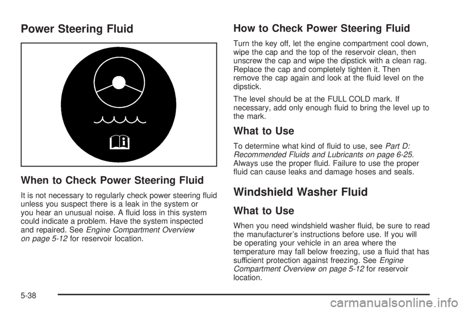 BUICK PARK AVENUE 2003 Owners Manual Power Steering Fluid
When to Check Power Steering Fluid
It is not necessary to regularly check power steering ¯uid
unless you suspect there is a leak in the system or
you hear an unusual noise. A ¯u BUICK PARK AVENUE 2003 Owners Manual Power Steering Fluid
When to Check Power Steering Fluid
It is not necessary to regularly check power steering ¯uid
unless you suspect there is a leak in the system or
you hear an unusual noise. A ¯u