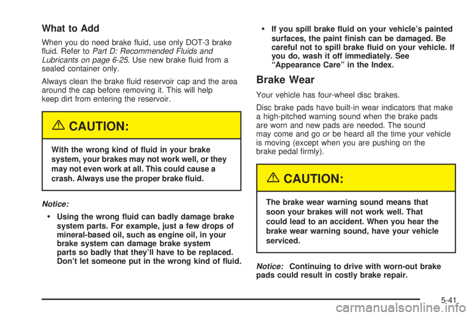 BUICK PARK AVENUE 2003 Owners Manual What to Add
When you do need brake ¯uid, use only DOT-3 brake
¯uid. Refer toPart D: Recommended Fluids and
Lubricants on page 6-25. Use new brake ¯uid from a
sealed container only.
Always clean the BUICK PARK AVENUE 2003 Owners Manual What to Add
When you do need brake ¯uid, use only DOT-3 brake
¯uid. Refer toPart D: Recommended Fluids and
Lubricants on page 6-25. Use new brake ¯uid from a
sealed container only.
Always clean the