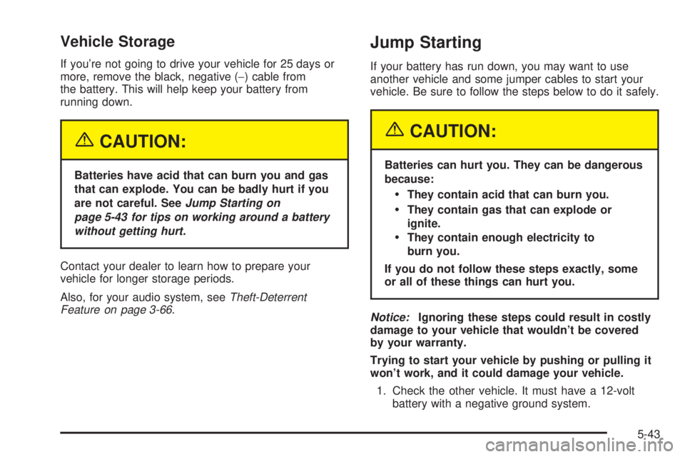 BUICK PARK AVENUE 2003 Owners Manual Vehicle Storage
If youre not going to drive your vehicle for 25 days or
more, remove the black, negative (-) cable from
the battery. This will help keep your battery from
running down.
{CAUTION:
Batt BUICK PARK AVENUE 2003 Owners Manual Vehicle Storage
If youre not going to drive your vehicle for 25 days or
more, remove the black, negative (-) cable from
the battery. This will help keep your battery from
running down.
{CAUTION:
Batt