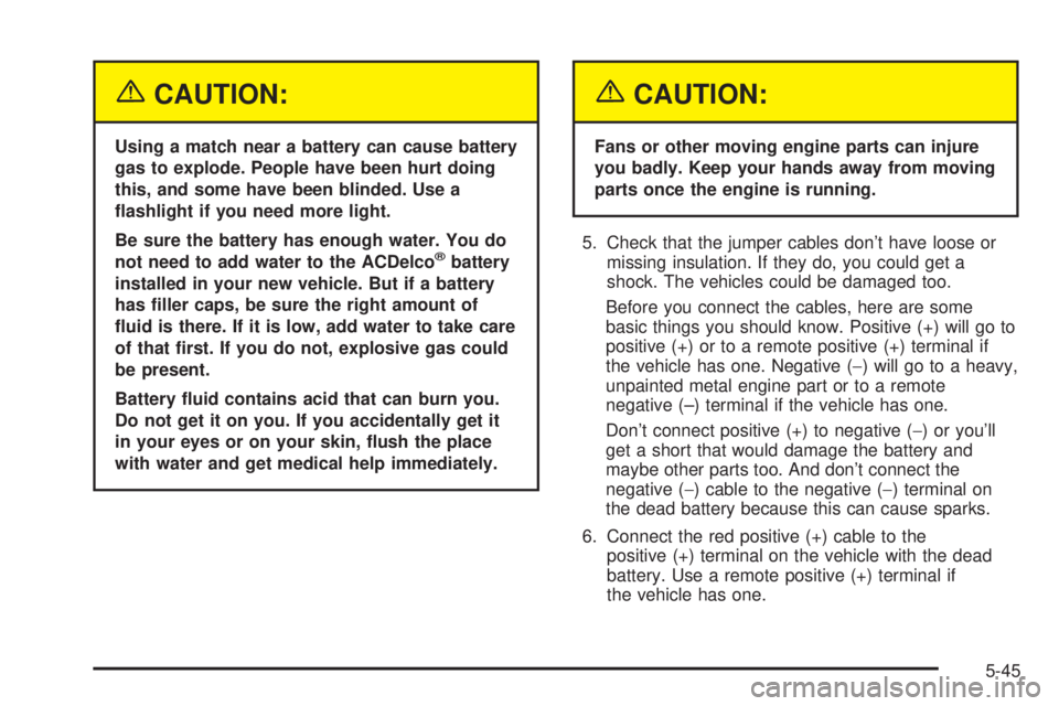 BUICK PARK AVENUE 2003 Owners Manual {CAUTION:
Using a match near a battery can cause battery
gas to explode. People have been hurt doing
this, and some have been blinded. Use a
¯ashlight if you need more light.
Be sure the battery has BUICK PARK AVENUE 2003 Owners Manual {CAUTION:
Using a match near a battery can cause battery
gas to explode. People have been hurt doing
this, and some have been blinded. Use a
¯ashlight if you need more light.
Be sure the battery has